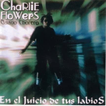 Carátula CHARLIE FLOWERS - Guano Chorero En el juicio de tus labios