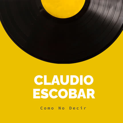 Carátula CLAUDIO ESCOBAR - Cómo No Decir