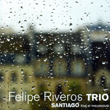 Carátula FELIPE RIVEROS TRIO - Santiago (Live At Thelonious)