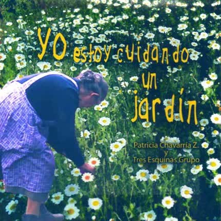 Carátula PATRICIA CHAVARRIA - TRES ESQUINAS GRUPO - Yo estoy cuidando un jardín
