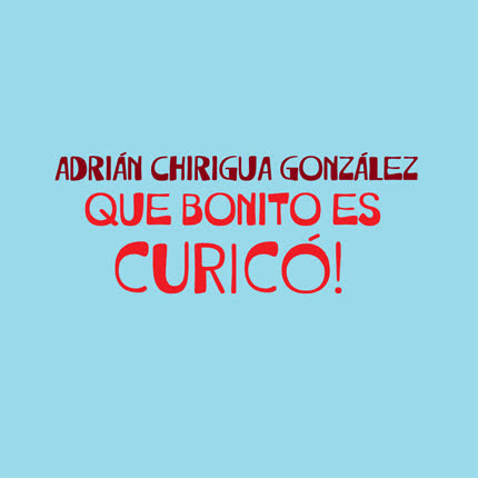 Carátula ADRIAN CHIRIGUA GONZALEZ - Que bonito es Curicó